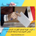 🗳️ اليوم.. الهيئة الوطنية تُغلق باب الترشح لانتخابات مجلس الشيوخ وتبدأ مراجعة المستندات