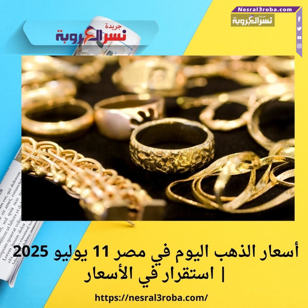 أسعار الذهب اليوم في مصر 11 يوليو 2025 | استقرار في الأسعار
