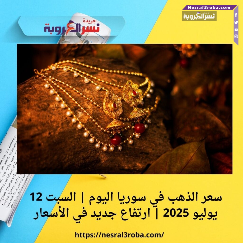 سعر الذهب في سوريا اليوم | السبت 12 يوليو 2025 | ارتفاع جديد في الأسعار