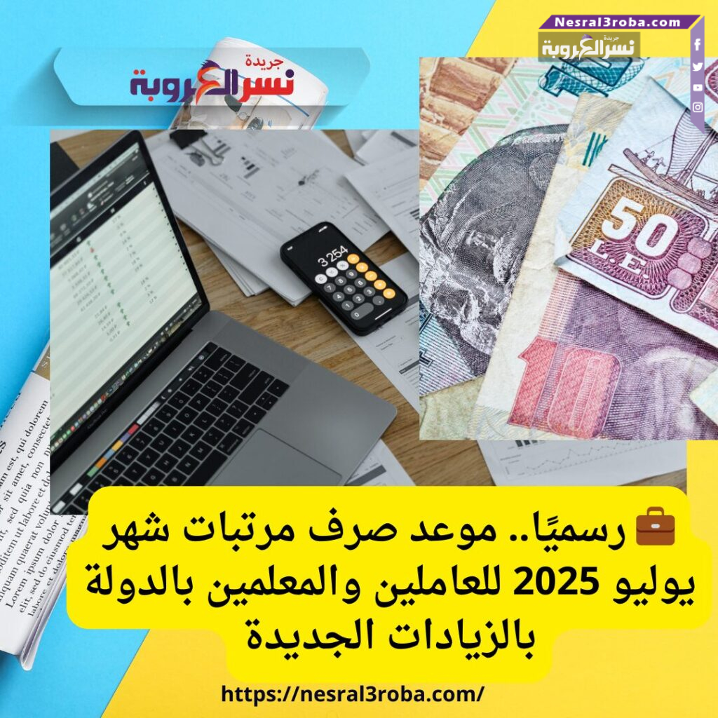 💼 رسميًا.. موعد صرف مرتبات شهر يوليو 2025 للعاملين والمعلمين بالدولة بالزيادات الجديدة