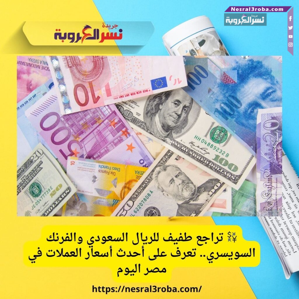 💱 تراجع طفيف للريال السعودي والفرنك السويسري.. تعرف على أحدث أسعار العملات في مصر اليوم
