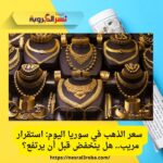 سعر الذهب في سوريا اليوم: استقرار مريب.. هل ينخفض قبل أن يرتفع؟