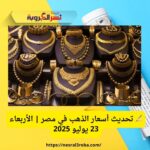 ✍️ تحديث أسعار الذهب في مصر | الأربعاء 23 يوليو 2025