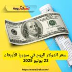 سعر الدولار اليوم في سوريا الأربعاء 23 يوليو 2025 - تحديث حصري