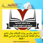 📢 إعلان هام من وزارة الأوقاف بشأن نتائج مراكز الثقافة الإسلامية للعام الدراسي 2024 / 2025
