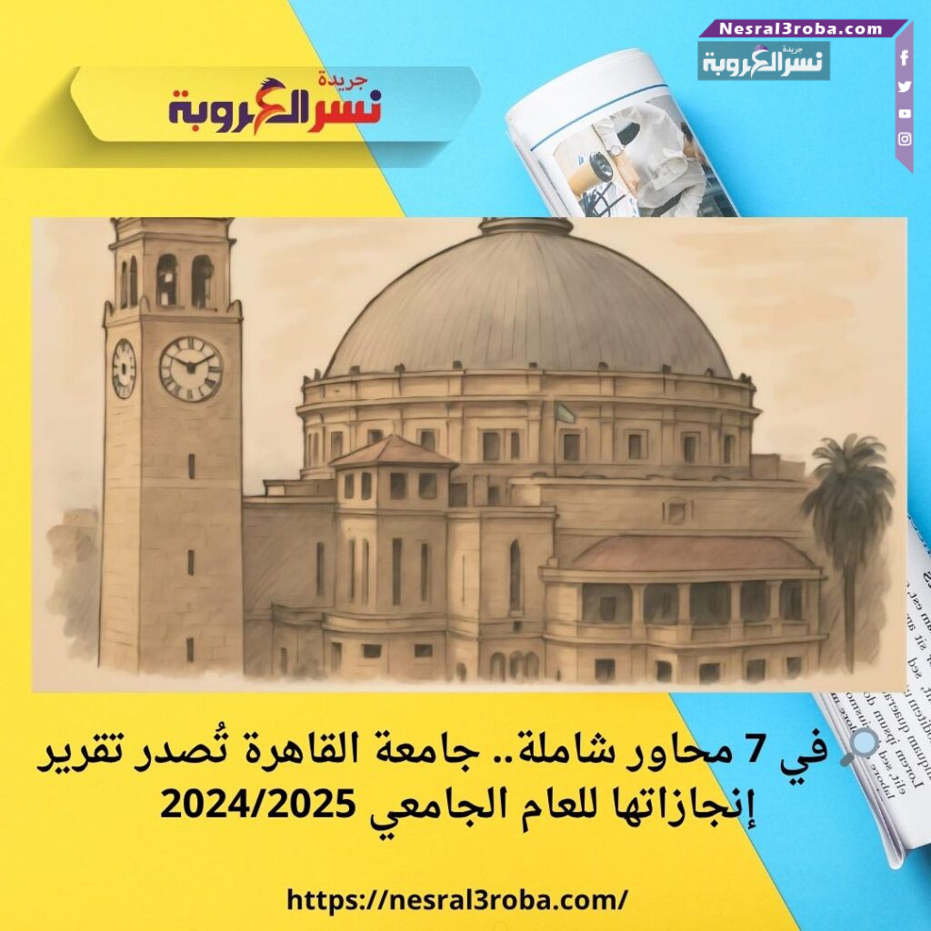 🔎 في 7 محاور شاملة.. جامعة القاهرة تُصدر تقرير إنجازاتها للعام الجامعي 2024/2025