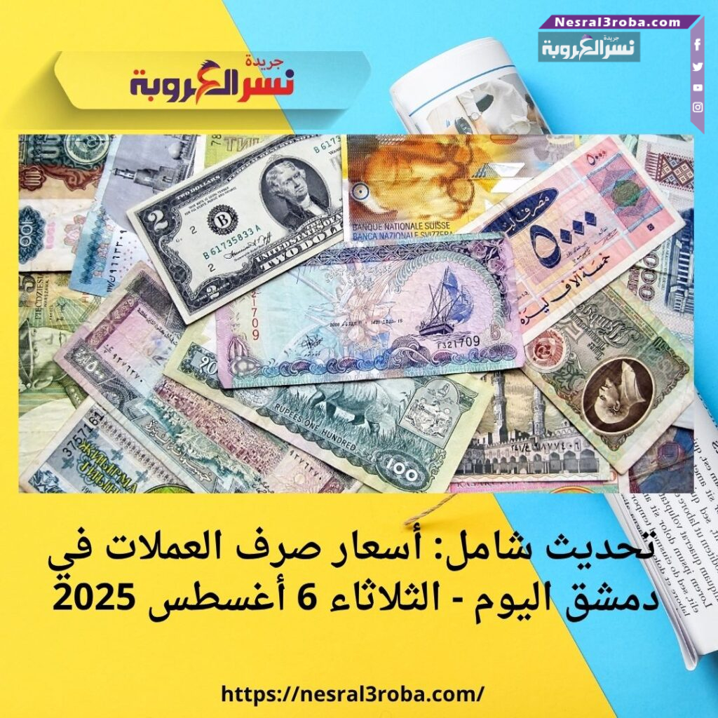 تحديث شامل: أسعار صرف العملات في دمشق اليوم - الثلاثاء 6 أغسطس 2025