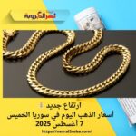 💰 ارتفاع جديد.. أسعار الذهب اليوم في سوريا الخميس 7 أغسطس 2025