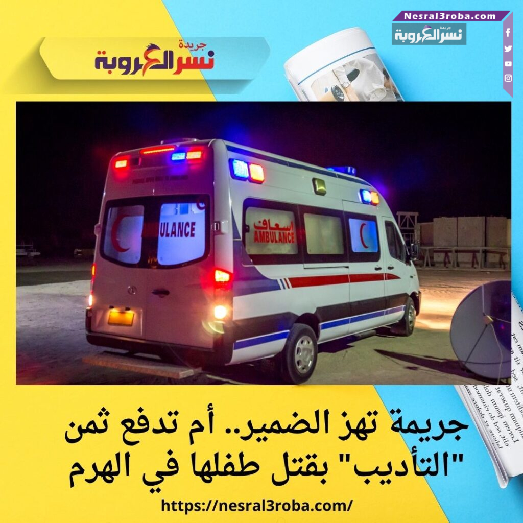 جريمة تهز الضمير.. أم تدفع ثمن "التأديب" بقتل طفلها في الهرم