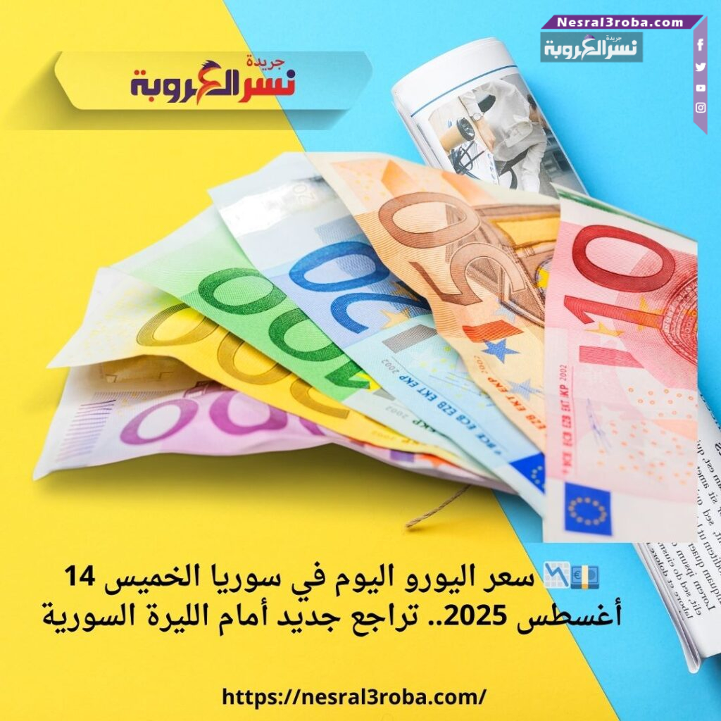 💶📉 سعر اليورو اليوم في سوريا الخميس 14 أغسطس 2025.. تراجع جديد أمام الليرة السورية