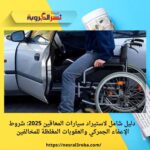دليل شامل لاستيراد سيارات المعاقين 2025: شروط الإعفاء الجمركي والعقوبات المغلظة للمخالفين