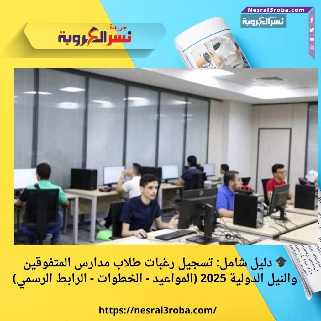 تسجيل رغبات طلاب مدارس المتفوقين والنيل الدولية 2025 (المواعيد - الخطوات - الرابط الرسمي)