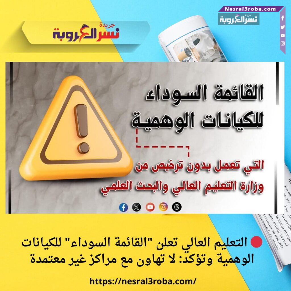 🔴 التعليم العالي تعلن "القائمة السوداء" للكيانات الوهمية وتؤكد: لا تهاون مع مراكز غير معتمدة