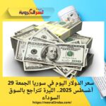 سعر الدولار اليوم في سوريا الجمعة 29 أغسطس 2025.. الليرة تتراجع بالسوق السوداء