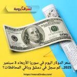 سعر الدولار اليوم في سوريا الأربعاء 3 سبتمبر 2025.. كم سجل في دمشق وباقي المحافظات؟