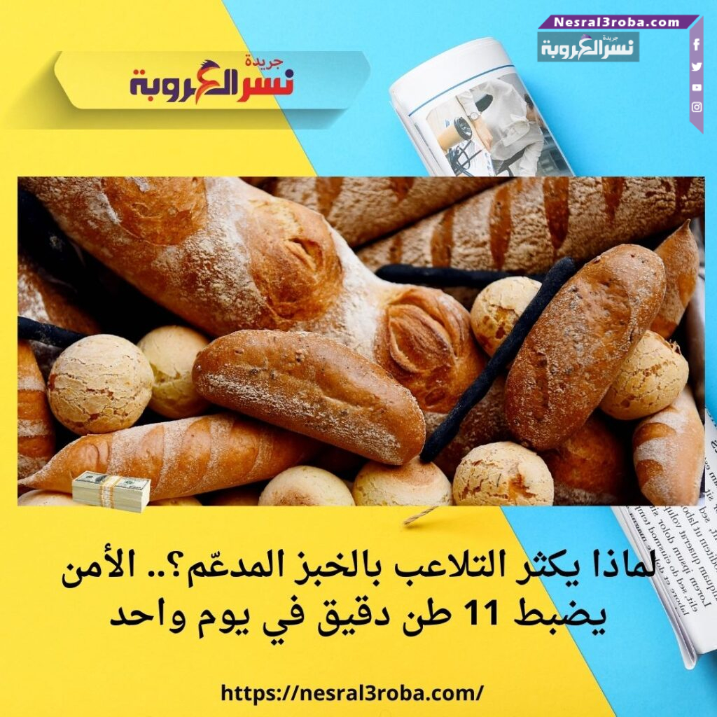لماذا يكثر التلاعب بالخبز المدعّم؟.. الأمن يضبط 11 طن دقيق في يوم واحد