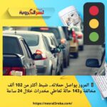 🚦 المرور يواصل حملاته.. ضبط أكثر من 102 ألف مخالفة و143 حالة تعاطي مخدرات خلال 24 ساعة