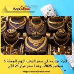 قفزة جديدة في أسعار الذهب اليوم الجمعة 5 سبتمبر 2025.. وعيار 21 يسجل مستوى تاريخيًا
