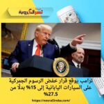 ترامب يوقع قرار خفض الرسوم الجمركية على السيارات اليابانية إلى 15% بدلًا من 27.5%