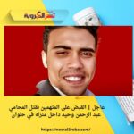 عاجل | القبض على المتهمين بقتل المحامي عبد الرحمن وحيد داخل منزله في حلوان