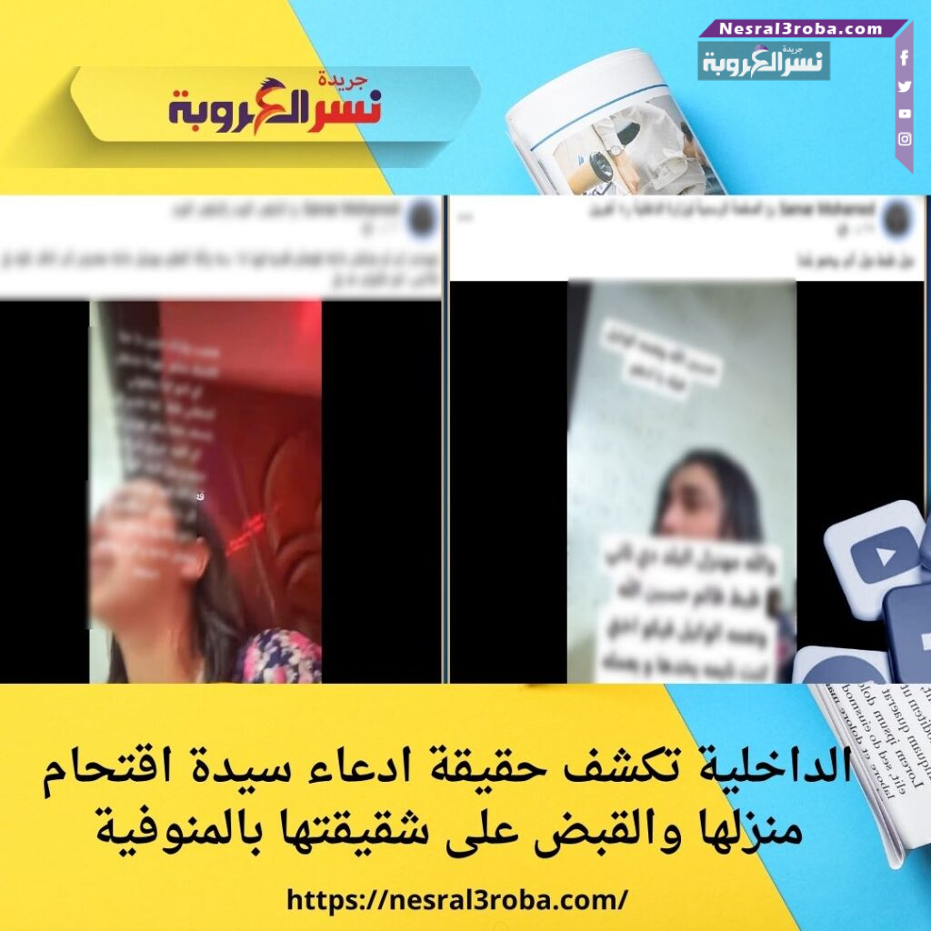 الداخلية تكشف حقيقة ادعاء سيدة اقتحام منزلها والقبض على شقيقتها بالمنوفية