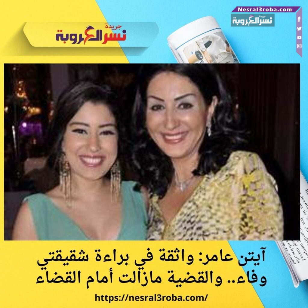 آيتن عامر: واثقة في براءة شقيقتي وفاء.. والقضية مازالت أمام القضاء