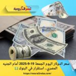 سعر الدولار اليوم الجمعة 19-9-2025 أمام الجنيه المصري.. استقرار في البنوك 💵