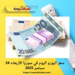 سعر اليورو اليوم في سوريا الأربعاء 24 سبتمبر 2025