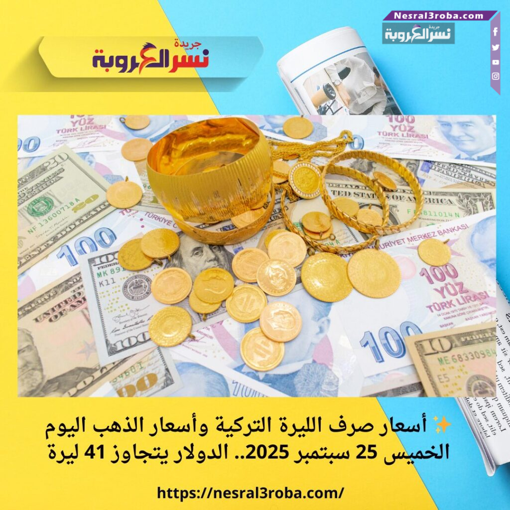 ✨ أسعار صرف الليرة التركية وأسعار الذهب اليوم الخميس 25 سبتمبر 2025.. الدولار يتجاوز 41 ليرة