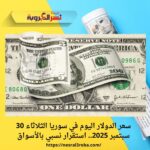 سعر الدولار اليوم في سوريا الثلاثاء 30 سبتمبر 2025.. استقرار نسبي بالأسواق