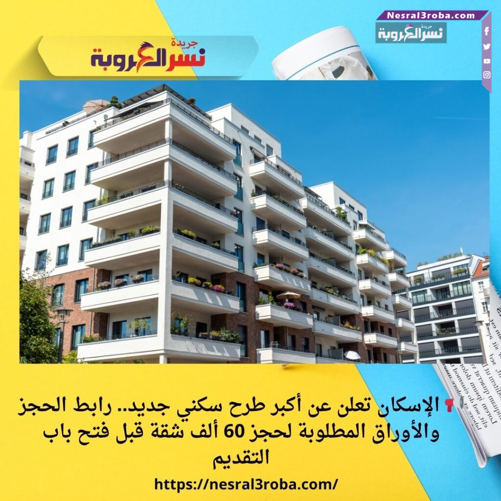 📢 الإسكان تعلن عن أكبر طرح سكني جديد.. رابط الحجز والأوراق المطلوبة لحجز 60 ألف شقة قبل فتح باب التقديم