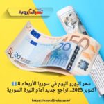 💶 سعر اليورو اليوم في سوريا الأربعاء 8 أكتوبر 2025.. تراجع جديد أمام الليرة السورية