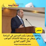 محافظ بورسعيد يكرم المبدعين في الرياضة والفن ويعلن عن مسابقة لاكتشاف المواهب خلال أكتوبر الجاري