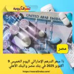 💱 سعر الدرهم الإماراتي اليوم الخميس 9 أكتوبر 2025 في بنك مصر والبنك الأهلي