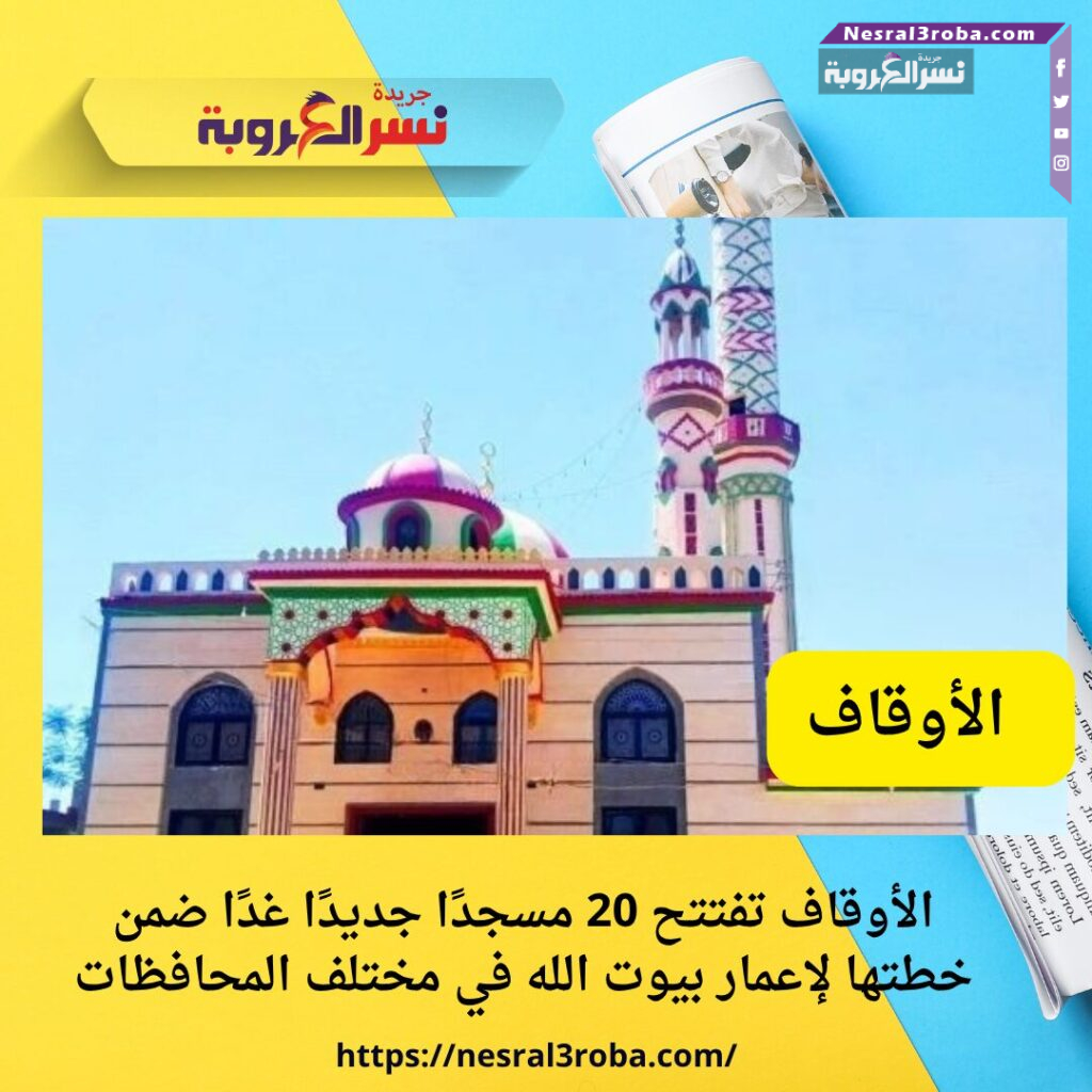 الأوقاف تفتتح 20 مسجدًا جديدًا غدًا ضمن خطتها لإعمار بيوت الله في مختلف المحافظات