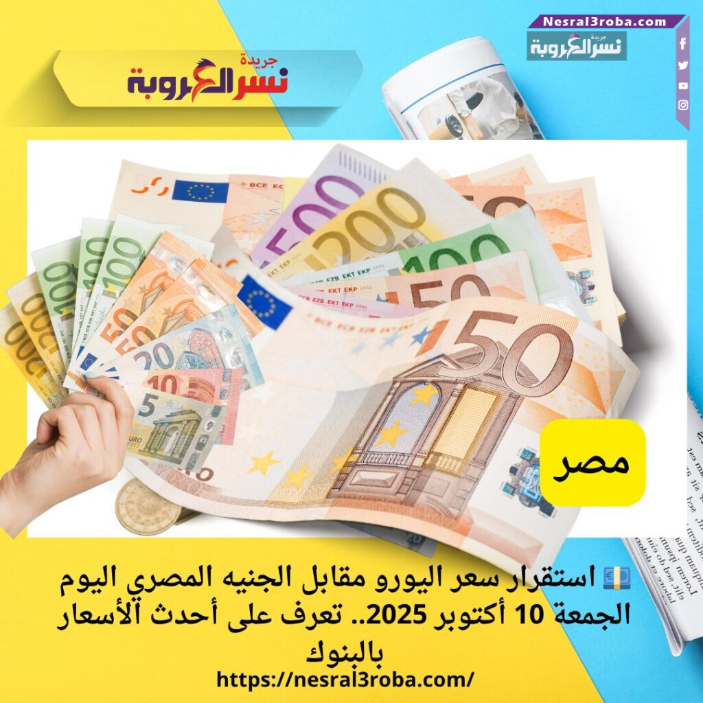 💶 استقرار سعر اليورو مقابل الجنيه المصري اليوم الجمعة 10 أكتوبر 2025.. تعرف على أحدث الأسعار بالبنوك