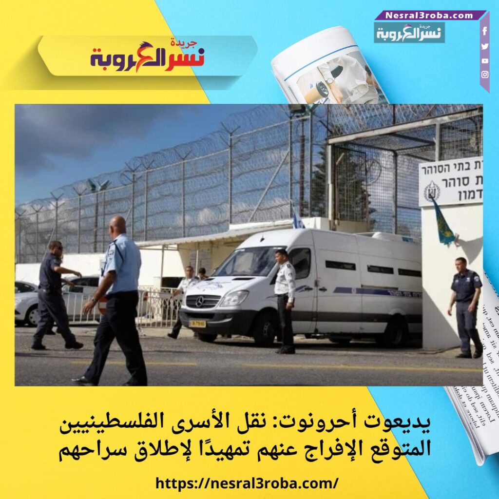 يديعوت أحرونوت: نقل الأسرى الفلسطينيين المتوقع الإفراج عنهم تمهيدًا لإطلاق سراحهم