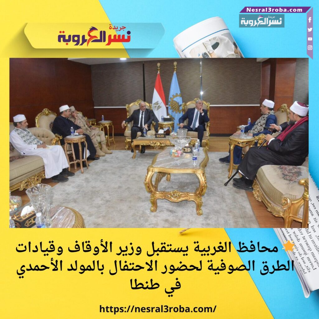 🌟 محافظ الغربية يستقبل وزير الأوقاف وقيادات الطرق الصوفية لحضور الاحتفال بالمولد الأحمدي في طنطا