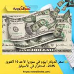 💵 سعر الدولار اليوم في سوريا الأحد 19 أكتوبر 2025.. استقرار في الأسواق