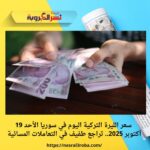 سعر الليرة التركية اليوم في سوريا الأحد 19 أكتوبر 2025.. تراجع طفيف في التعاملات المسائية