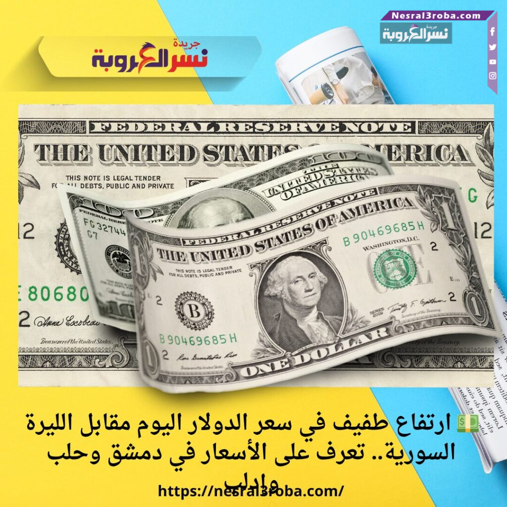 💵 ارتفاع طفيف في سعر الدولار اليوم مقابل الليرة السورية.. تعرف على الأسعار في دمشق وحلب وإدلب