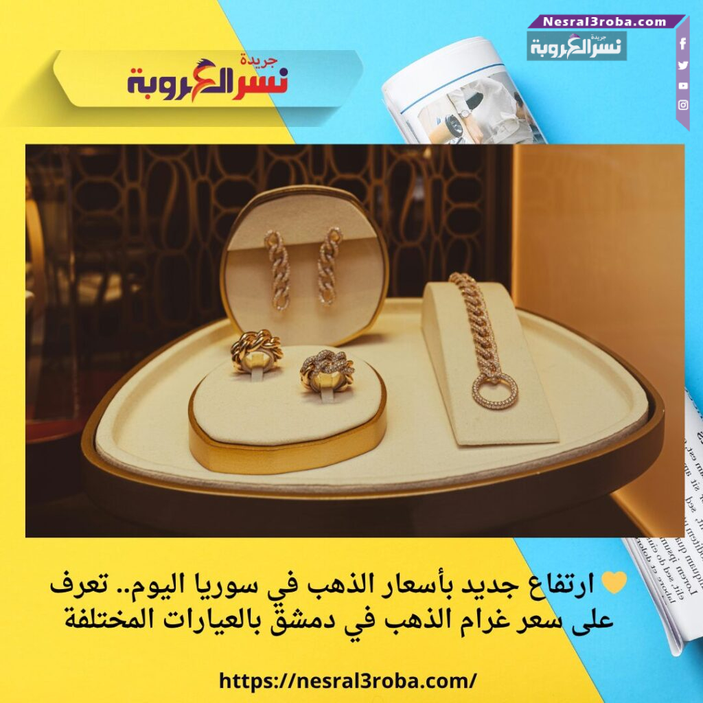 💛 ارتفاع جديد بأسعار الذهب في سوريا اليوم.. تعرف على سعر غرام الذهب في دمشق بالعيارات المختلفة