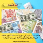 «سعر الدولار اليوم في سوريا السبت 25 أكتوبر 2025.. الليرة تستقر والمركزي يحافظ على سعر الصرف»