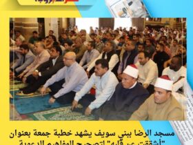 مسجد الرضا ببني سويف يشهد خطبة جمعة بعنوان "أشققت عن قلبه" لتصحيح المفاهيم الدعوية 3 مسجد الرضا ببني سويف يشهد خطبة جمعة بعنوان "أشققت عن قلبه" لتصحيح المفاهيم الدعوية