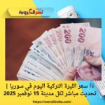 💱 سعر الليرة التركية اليوم في سوريا | تحديث مباشر لكل مدينة 15 نوفمبر 2025