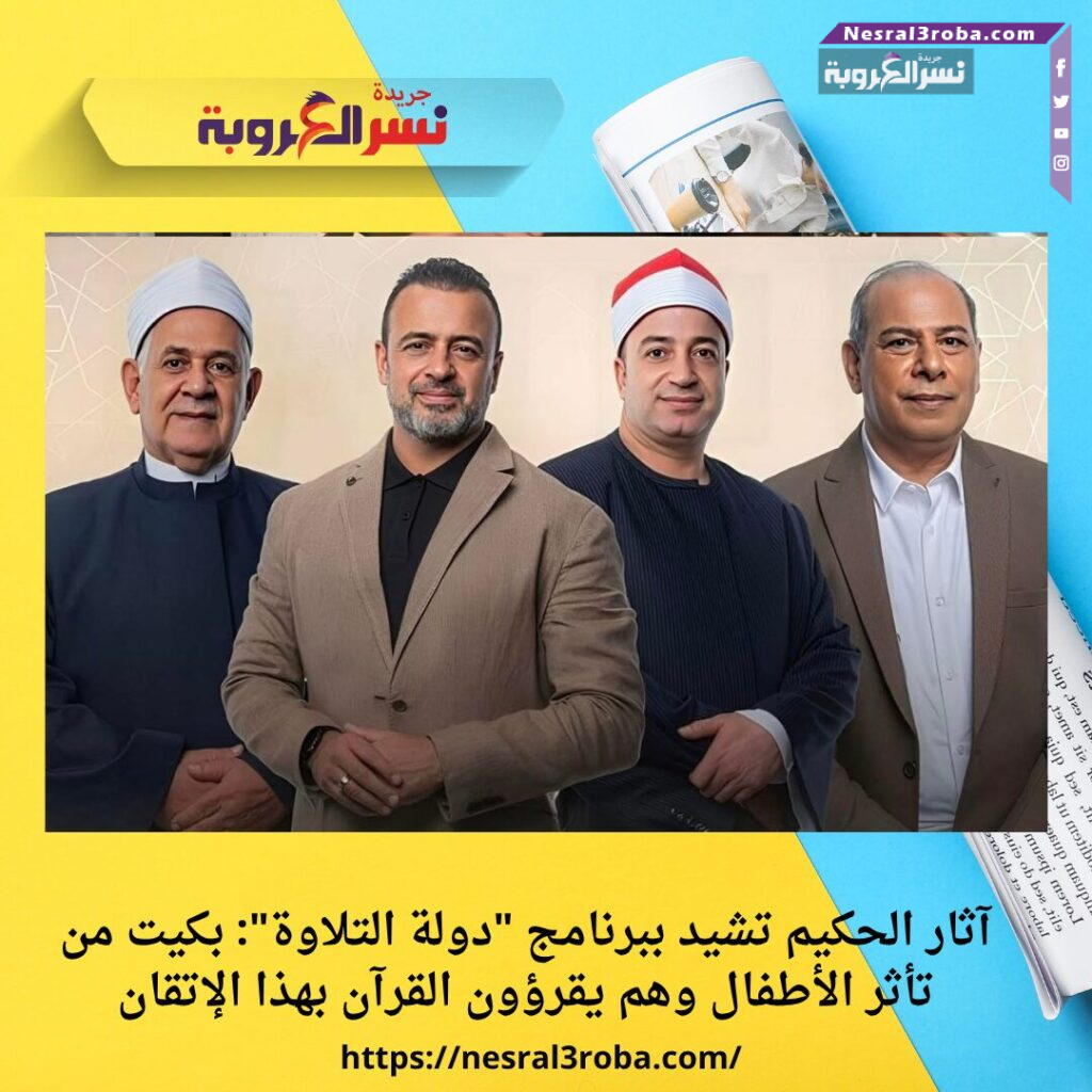 آثار الحكيم تشيد ببرنامج "دولة التلاوة": بكيت من تأثر الأطفال وهم يقرؤون القرآن بهذا الإتقان