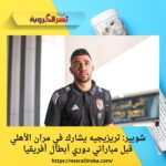 شوبير: تريزيجيه يشارك في مران الأهلي قبل مباراتي دوري أبطال أفريقيا
