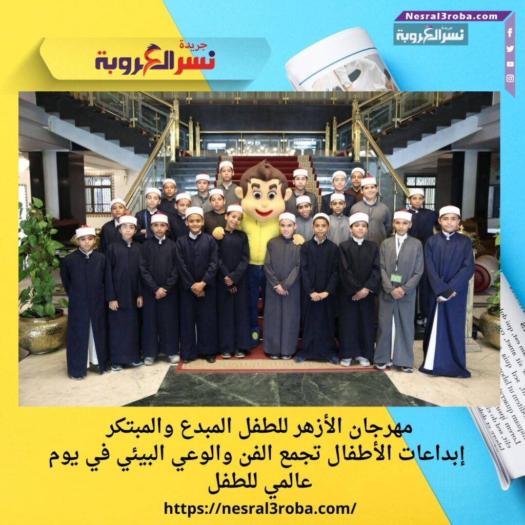 مهرجان الأزهر للطفل المبدع والمبتكر.. إبداعات الأطفال تجمع الفن والوعي البيئي في يوم عالمي للطفل