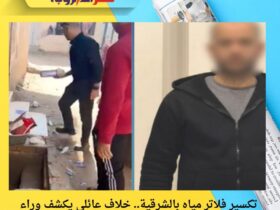 تكسير فلاتر مياه بالشرقية.. خلاف عائلي يكشف وراء مقطع الفيديو المتداول