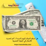 هل استقر الدولار اليوم السبت؟.. آخر تحديث للأسعار في البنوك المصرية